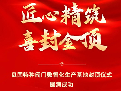 封顶大吉｜热烈庆祝人生就是博特种阀门数智化生产基地喜封金顶